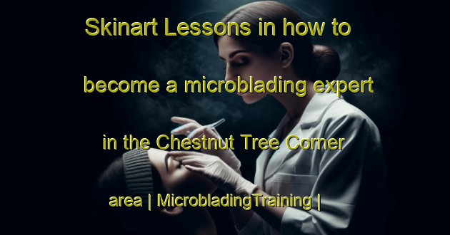 Skinart Lessons in how to become a microblading expert in the Chestnut Tree Corner area | MicrobladingTraining | MicrobladingClasses | SkinartTraining-United States